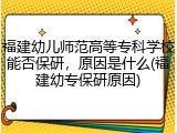 福建幼儿师范高等专科学校能否保研，原因是什么(福建幼专保研原因)