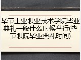 毕节工业职业技术学院毕业典礼一般什么时候举行(毕节职院毕业典礼时间)