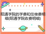 昭通学院的学费和住宿费明细(昭通学院收费明细)