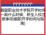 鹤壁职业技术学院开学时间一般什么时候，新生入校注意事项(鹤职开学时间与指南)