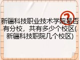 新疆科技职业技术学院是否有分校，共有多少个校区(新疆科技职院几个校区)