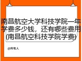 南昌航空大学科技学院一年学费多少钱，还有哪些费用(南昌航空科技学院学费)