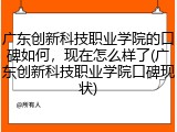 广东创新科技职业学院的口碑如何，现在怎么样了(广东创新科技职业学院口碑现状)