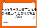 上饶师范学院毕业可以找什么样的工作(上饶师范就业方向)