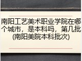 南阳工艺美术职业学院在哪个城市，是本科吗，第几批(南阳美院本科批次)