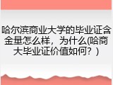 哈尔滨商业大学的毕业证含金量怎么样，为什么(哈商大毕业证价值如何？)
