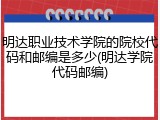 明达职业技术学院的院校代码和邮编是多少(明达学院代码邮编)