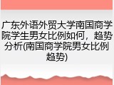 广东外语外贸大学南国商学院学生男女比例如何，趋势分析(南国商学院男女比例趋势)
