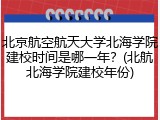 北京航空航天大学北海学院建校时间是哪一年？(北航北海学院建校年份)