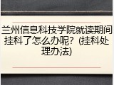 兰州信息科技学院就读期间挂科了怎么办呢？(挂科处理办法)