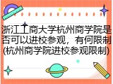 浙江工商大学杭州商学院是否可以进校参观，有何限制(杭州商学院进校参观限制)