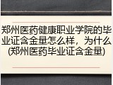 郑州医药健康职业学院的毕业证含金量怎么样，为什么(郑州医药毕业证含金量)