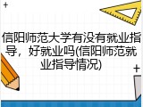 信阳师范大学有没有就业指导，好就业吗(信阳师范就业指导情况)
