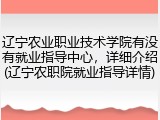辽宁农业职业技术学院有没有就业指导中心，详细介绍(辽宁农职院就业指导详情)