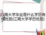 江南大学毕业是什么学历有何优势(江南大学学历优势)