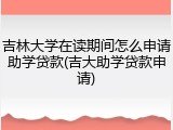 吉林大学在读期间怎么申请助学贷款(吉大助学贷款申请)