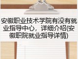 安徽职业技术学院有没有就业指导中心，详细介绍(安徽职院就业指导详情)