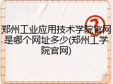 郑州工业应用技术学院官网是哪个网址多少(郑州工学院官网)