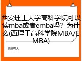 西安理工大学高科学院可以读mba或者emba吗？为什么(西理工高科学院MBA/EMBA)