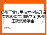 郑州工业应用技术学院开设有哪些奖学和助学金(郑州工院奖助学金)
