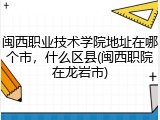 闽西职业技术学院地址在哪个市，什么区县(闽西职院在龙岩市)