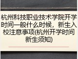 杭州科技职业技术学院开学时间一般什么时候，新生入校注意事项(杭州开学时间新生须知)