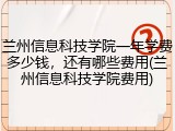 兰州信息科技学院一年学费多少钱，还有哪些费用(兰州信息科技学院费用)