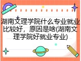 湖南文理学院什么专业就业比较好，原因是啥(湖南文理学院好就业专业)