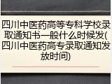四川中医药高等专科学校录取通知书一般什么时候发(四川中医药高专录取通知发放时间)