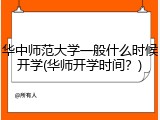 华中师范大学一般什么时候开学(华师开学时间？)