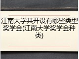 江南大学共开设有哪些类型奖学金(江南大学奖学金种类)