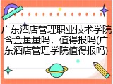 广东酒店管理职业技术学院含金量量吗，值得报吗(广东酒店管理学院值得报吗)