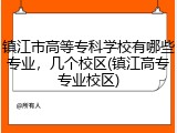 镇江市高等专科学校有哪些专业，几个校区(镇江高专专业校区)