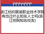 浙江纺织服装职业技术学院有出过什么知名人士吗(浙江纺院知名校友)