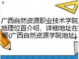 广西自然资源职业技术学院地理位置介绍，详细地址在哪(广西自然资源学院地址)