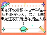黑龙江农业职业技术学院一届招收多少人，最近几年(黑龙江农职院近年招生人数)