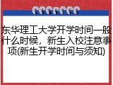 东华理工大学开学时间一般什么时候，新生入校注意事项(新生开学时间与须知)