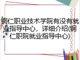 铜仁职业技术学院有没有就业指导中心，详细介绍(铜仁职院就业指导中心)