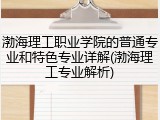 渤海理工职业学院的普通专业和特色专业详解(渤海理工专业解析)