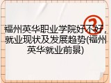 福州英华职业学院好不好，就业现状及发展趋势(福州英华就业前景)