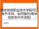 南京信息职业技术学院可以专升本吗，如何操作(南京信息专升本流程)