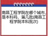 南昌工程学院在哪个城市，是本科吗，第几批(南昌工程学院本科批次)