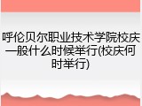 呼伦贝尔职业技术学院校庆一般什么时候举行(校庆何时举行)