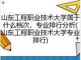 山东工程职业技术大学属于什么档次，专业排行分析(山东工程职业技术大学专业排行)