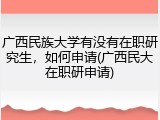 广西民族大学有没有在职研究生，如何申请(广西民大在职研申请)