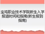 宝鸡职业技术学院新生入学报道时间和指南(新生报到指南)