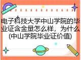 电子科技大学中山学院的毕业证含金量怎么样，为什么(中山学院毕业证价值)