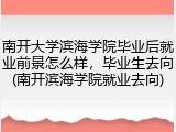 南开大学滨海学院毕业后就业前景怎么样，毕业生去向(南开滨海学院就业去向)