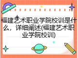 福建艺术职业学院校训是什么，详细阐述(福建艺术职业学院校训)