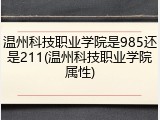 温州科技职业学院是985还是211(温州科技职业学院属性)